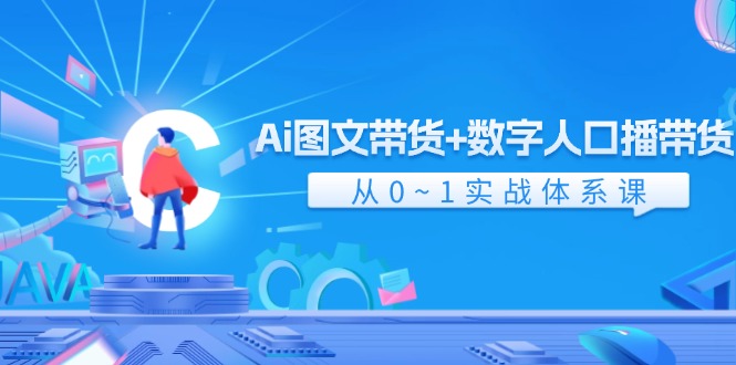 Ai图文带货+数字人口播带货，从0-1实战体系课（43节）_菜菜笔记