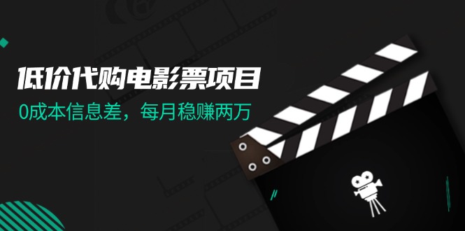 （11950期）低价代购电影票项目，0成本信息差，每月稳赚两万！_菜菜笔记