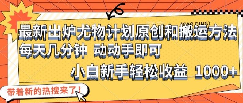 最新出炉尤物计划原创和搬运方法，简单易操作，动动手，小白新手轻松日入1000+【揭秘】_菜菜笔记