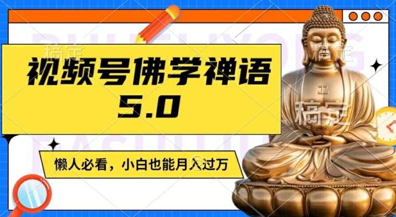 视频号佛学禅语5.0，纯原创视频，每天1-2小时，保底月入过W，适合宝妈、上班族、大学生【揭秘】_菜菜笔记