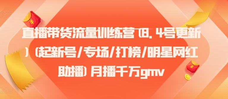 直播带货流量训练营(8.4号更新)(起新号/专场/打榜/明星网红助播)月播千万gmv_菜菜笔记