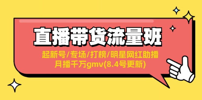 （11987期）直播带货流量班：起新号/专场/打榜/明星网红助播/月播千万gmv(8.4号更新)_菜菜笔记