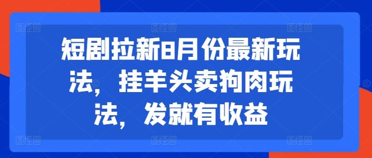 短剧拉新8月份最新玩法，挂羊头卖狗肉玩法，发就有收益_菜菜笔记
