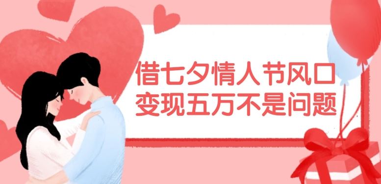 借七夕情人节风口，现在需求量爆棚，变现五万不是问题【揭秘】_菜菜笔记