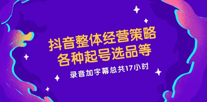 （12081期）抖音整体经营策略，各种起号选品等  录音加字幕总共17小时_菜菜笔记