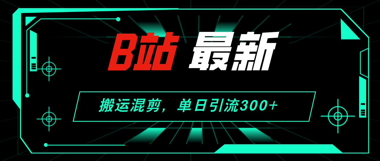 （12085期）B站最新，搬运混剪，单日引流300+创业粉_菜菜笔记