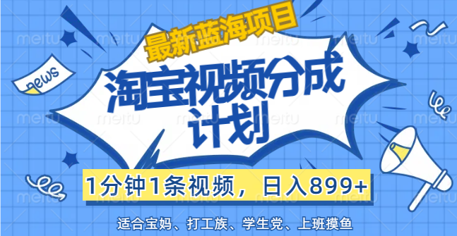 （12101期）【最新蓝海项目】淘宝视频分成计划，1分钟1条视频，日入899+，有手就行_菜菜笔记