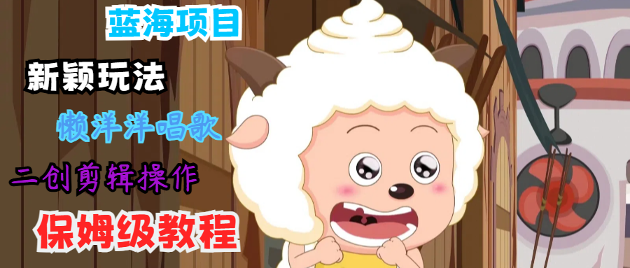 蓝海项目新颖玩法，懒洋洋唱歌 搬运剪辑操作，保姆级教程_菜菜笔记
