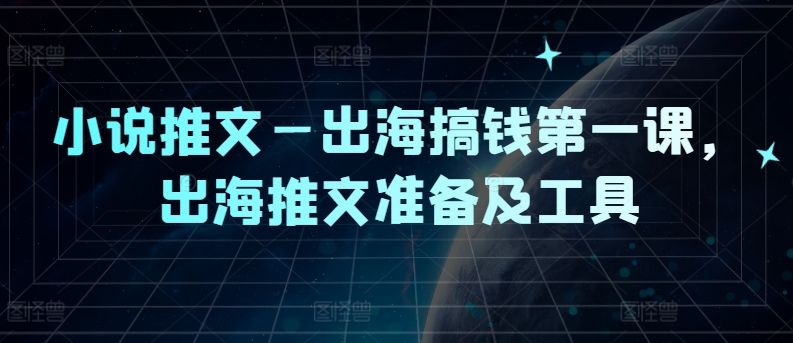 小说推文—出海搞钱第一课，出海推文准备及工具_菜菜笔记