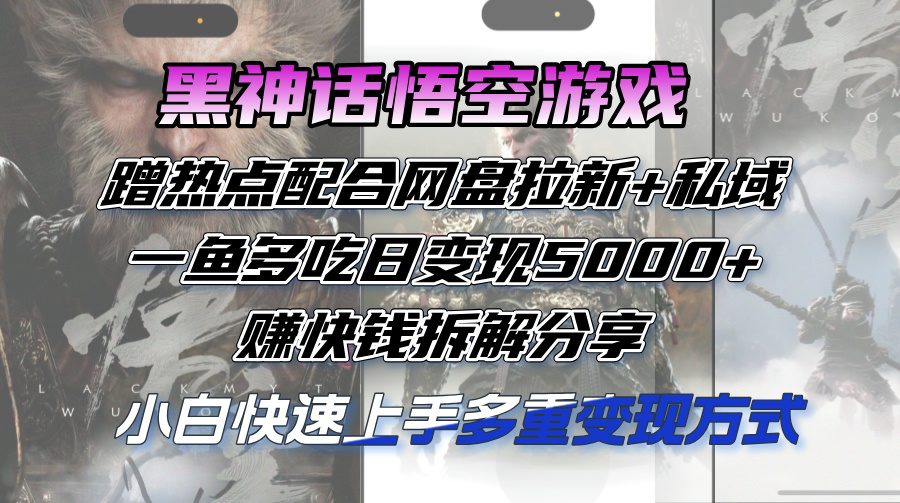 （12271期）黑神话悟空游戏蹭热点配合网盘拉新+私域，一鱼多吃日变现5000+赚快钱拆…_菜菜笔记