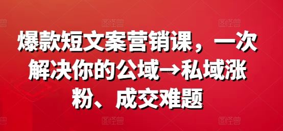 爆款短文案营销课，一次解决你的公域→私域涨粉、成交难题_菜菜笔记