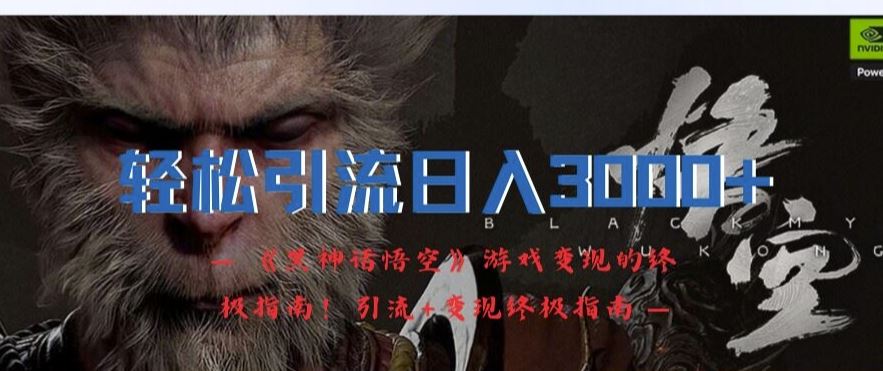 轻松引流日入3k，《黑神话悟空》游戏变现的终极指南!引流+变现终极指南_菜菜笔记