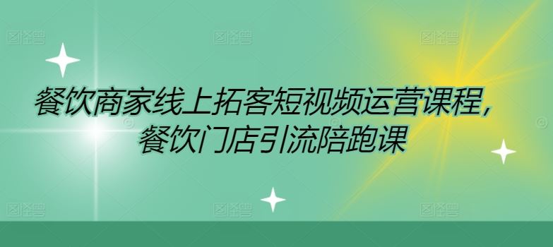 餐饮商家线上拓客短视频运营课程，餐饮门店引流陪跑课_菜菜笔记