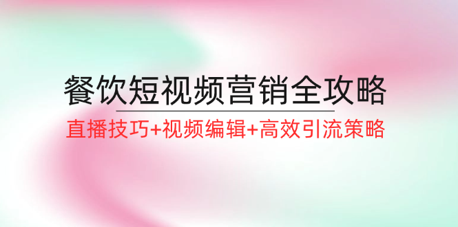 餐饮短视频营销全攻略：直播技巧+视频编辑+高效引流策略_菜菜笔记
