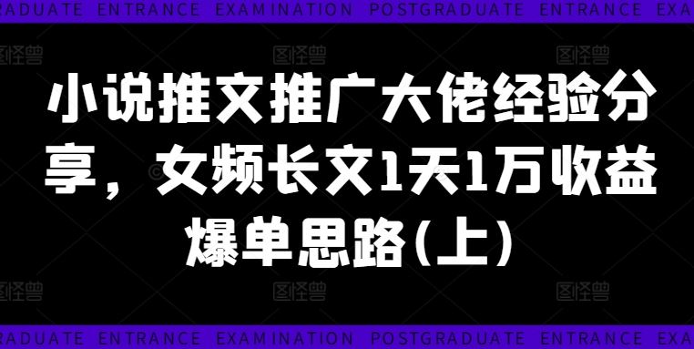 小说推文推广大佬经验分享，女频长文1天1万收益爆单思路(上)_菜菜笔记