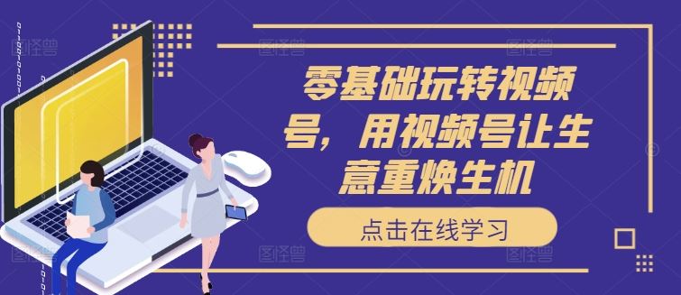 零基础玩转视频号，用视频号让生意重焕生机_菜菜笔记