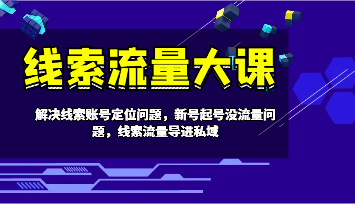 线索流量大课-解决线索账号定位问题，新号起号没流量问题，线索流量导进私域_菜菜笔记
