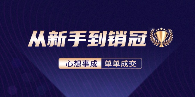 （12383期）从新手到销冠：精通客户心理学，揭秘销冠背后的成交秘籍_菜菜笔记