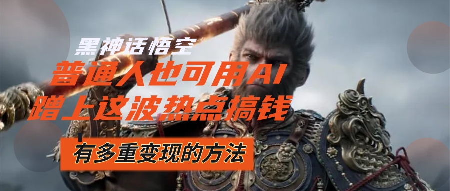 （12414期）黑神话悟空爆火，已经有人利用这波流量变现几十万，普通人也可用AI蹭上…_菜菜笔记