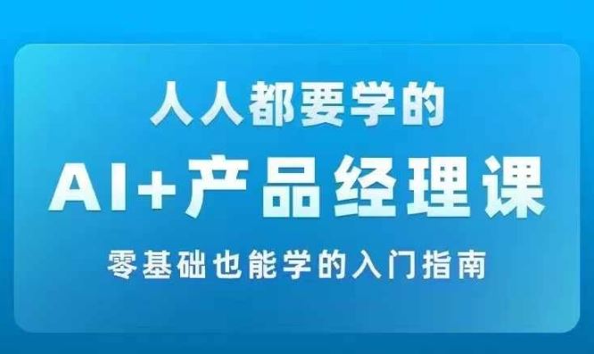 AI +产品经理实战项目必修课，从零到一教你学ai，零基础也能学的入门指南_菜菜笔记