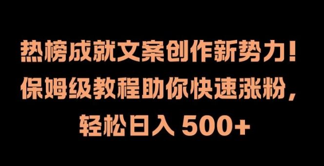 热榜成就文案创作新势力，保姆级教程助你快速涨粉，轻松日入 500+【揭秘】_菜菜笔记