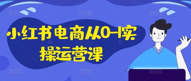 小红书电商从0-1实操运营课，小红书手机实操小红书/IP和私域课/小红书电商电脑实操板块等_菜菜笔记
