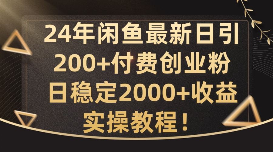 24年闲鱼最新日引200+付费创业粉日稳2000+收益，实操教程【揭秘】_菜菜笔记