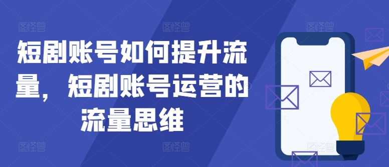 短剧账号如何提升流量，短剧账号运营的流量思维_菜菜笔记