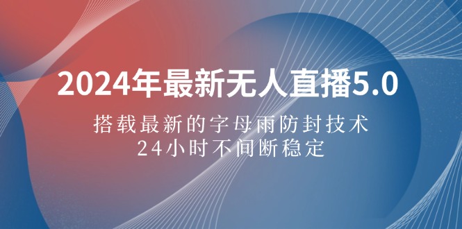 （12455期）2024年最新无人直播5.0，搭载最新的字母雨防封技术，24小时不间断稳定…_菜菜笔记