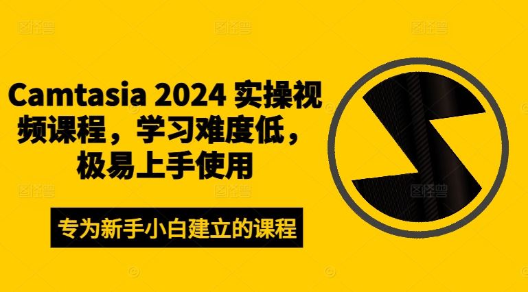 Camtasia 2024 实操视频课程，学习难度低，极易上手使用_菜菜笔记