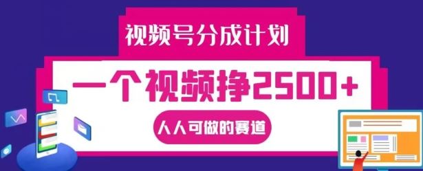 视频号分成计划，一个视频挣2500+，人人可做的赛道【揭秘】_菜菜笔记