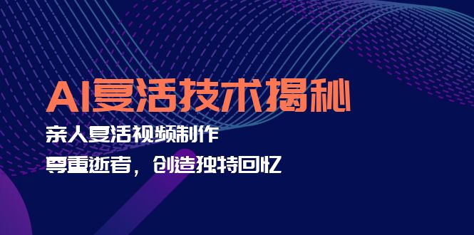 （12483期）AI复活技术揭秘：亲人复活视频制作，尊重逝者，创造独特回忆_菜菜笔记