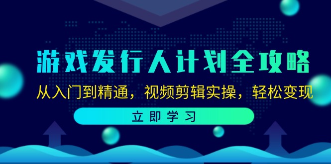 游戏发行人计划全攻略：从入门到精通，视频剪辑实操，轻松变现_菜菜笔记