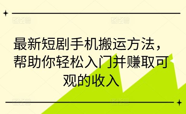 最新短剧手机搬运方法，帮助你轻松入门并赚取可观的收入_菜菜笔记
