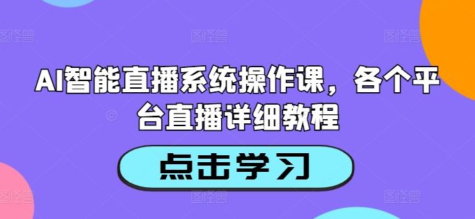 AI智能直播系统操作课，各个平台直播详细教程_菜菜笔记
