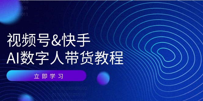 视频号快手AI数字人带货教程：认知、技术、运营、拓展与资源变现_菜菜笔记