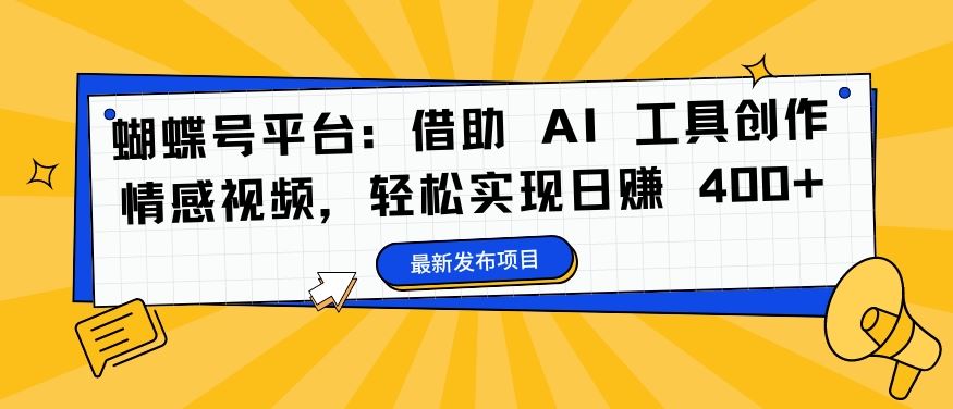 蝴蝶号平台：借助 AI 工具创作情感视频，轻松实现日赚 400+【揭秘】_菜菜笔记
