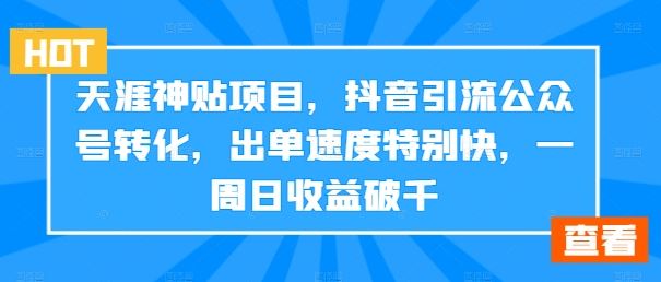 天涯神贴项目，抖音引流公众号转化，出单速度特别快，一周日收益破千_菜菜笔记