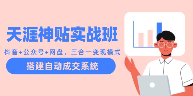 天涯神贴实战班：抖音+公众号+网盘，三合一变现模式，搭建自动成交系统_菜菜笔记