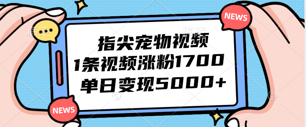 （12549期）指尖宠物视频，1条视频涨粉1700，单日变现5000+_菜菜笔记