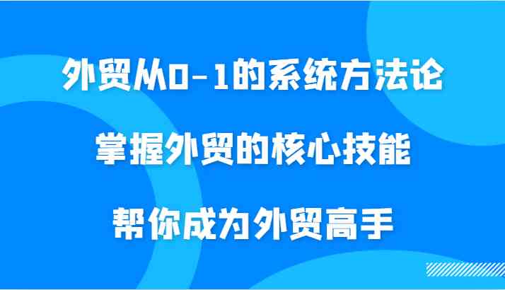 外贸从0-1的系统方法论，掌握外贸的核心技能，帮你成为外贸高手_菜菜笔记