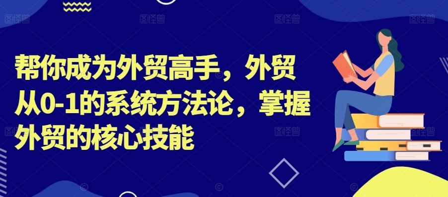 帮你成为外贸高手，外贸从0-1的系统方法论，掌握外贸的核心技能_菜菜笔记