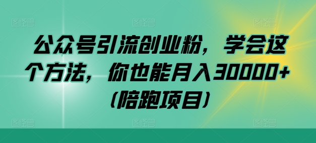 公众号引流创业粉，学会这个方法，你也能月入30000+ (陪跑项目)_菜菜笔记