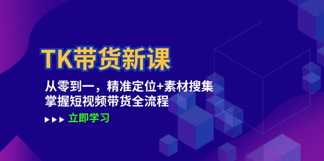 TK带货新课：从零到一，精准定位+素材搜集 掌握短视频带货全流程_菜菜笔记