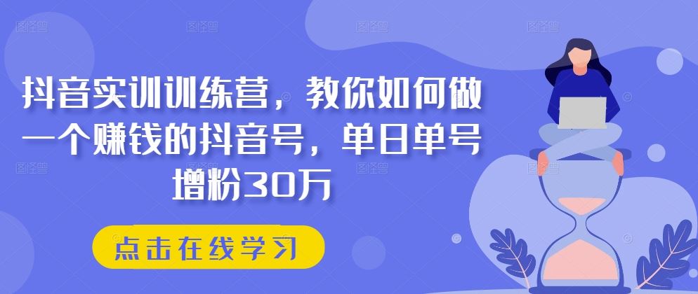 抖音实训训练营，教你如何做一个赚钱的抖音号，单日单号增粉30万_菜菜笔记