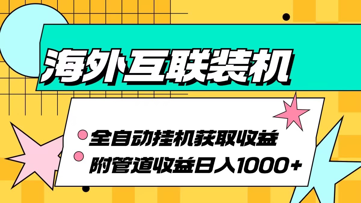 （13032期）海外互联装机全自动运行获取收益、附带管道收益轻松日入1000+_菜菜笔记