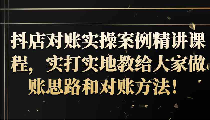 抖店对账实操案例精讲课程，实打实地教给大家做账思路和对账方法！_菜菜笔记