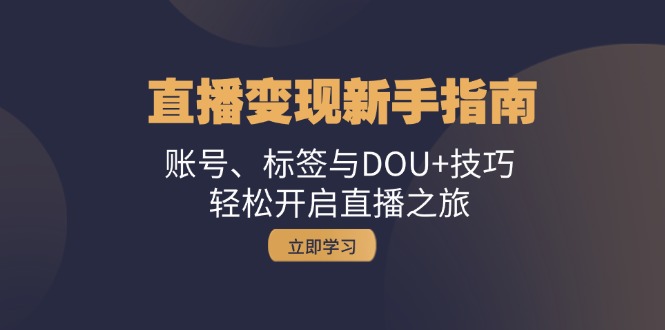 直播变现新手指南：账号、标签与DOU+技巧，轻松开启直播之旅_菜菜笔记