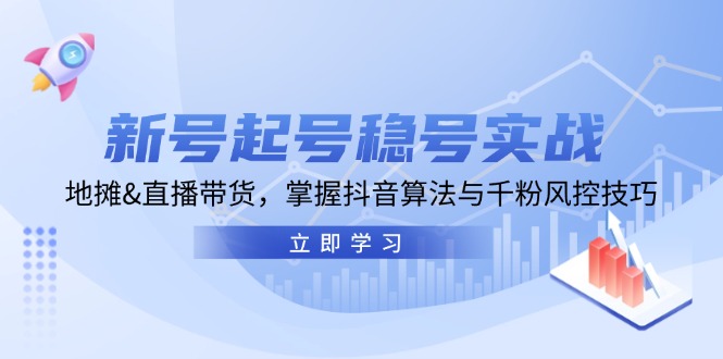 新号起号稳号实战：地摊&直播带货，掌握抖音算法与千粉风控技巧_菜菜笔记