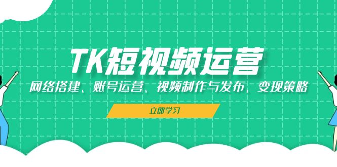 TK短视频运营：网络搭建、账号运营、视频制作与发布、变现策略_菜菜笔记